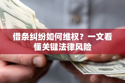济南借条纠纷如何维权？一文看懂关键法律风险