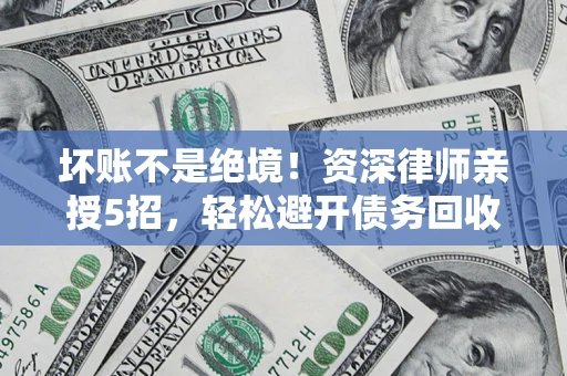 济南坏账不是绝境！资深律师亲授5招，轻松避开债务回收大坑