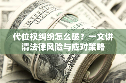 济南代位权纠纷怎么破？一文讲清法律风险与应对策略