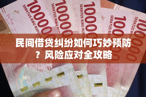济南民间借贷纠纷如何巧妙预防？风险应对全攻略