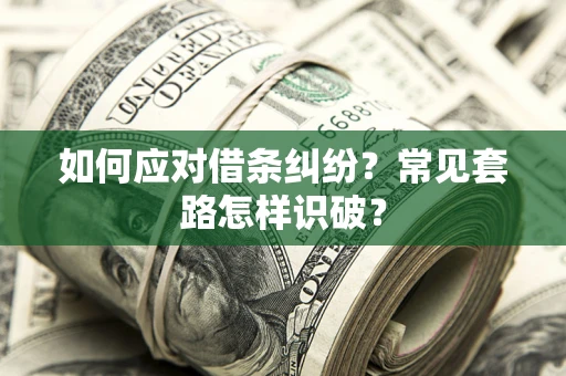 济南如何应对借条纠纷？常见套路怎样识破？