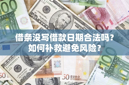 济南借条没写借款日期合法吗？如何补救避免风险？