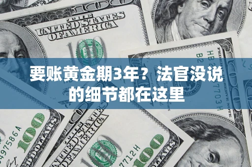 济南要账黄金期3年？法官没说的细节都在这里