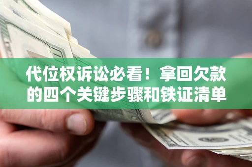 济南代位权诉讼必看!拿回欠款的四个关键步骤和铁证清单 济南代位权诉讼必看!拿回欠款的四个关键步骤和铁证清单